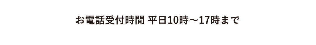 お電話受付時間 平日10時～17時まで